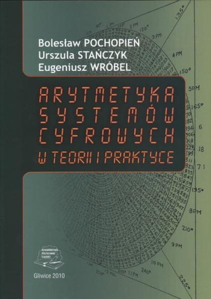 Arytmetyka systemów cyfrowych w teorii i praktyce Pochopień Bolesław