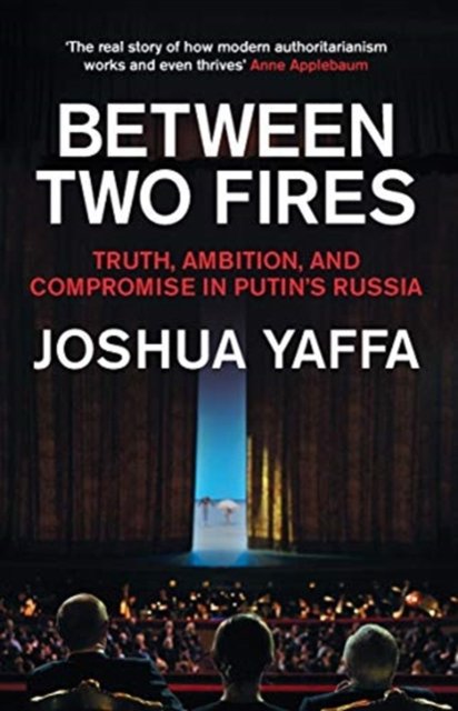 Between Two Fires Truth Ambition And Compromise In Putins Russia