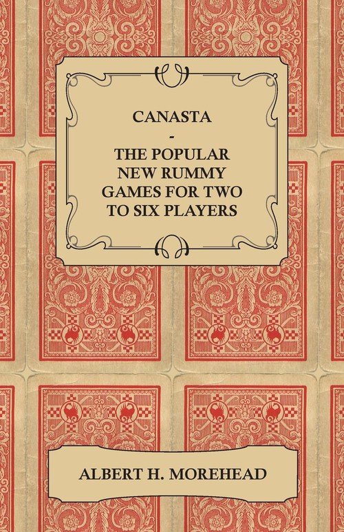 Canasta The Popular New Rummy Games For Two To Six Players How To