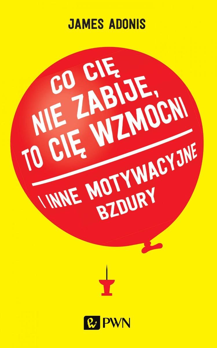 Co Ci Nie Zabije To Ci Wzmocni I Inne Motywacyjne Bzdury Ebook Epub