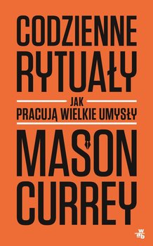 Codzienne rytuały. Jak pracują wielkie umysły - Currey Mason