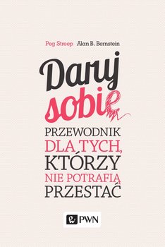 Daruj sobie. Przewodnik dla tych, którzy nie potrafią przestać - Streep Peg, Bernstein Alan B.