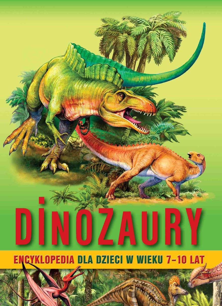 Dinozaury Encyklopedia Dla Dzieci W Wieku 710 Lat Opracowanie