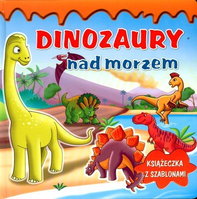 Dinozaury Nad Morzem Ksi Eczka Z Szablonami Opracowanie Zbiorowe