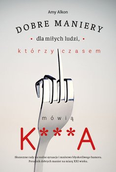 Dobre maniery dla miłych ludzi, którzy czasem mówią k***a - Alkon Amy