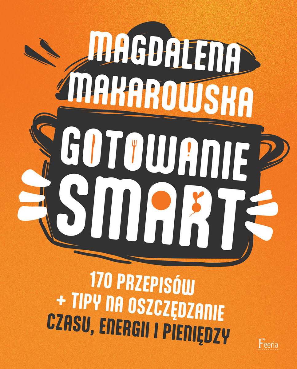 Gotowanie smart 170 przepisów tipy na oszczędzanie czasu energii i