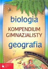 Kompendium Gimnazjalisty Biologia Geografia Opracowanie Zbiorowe