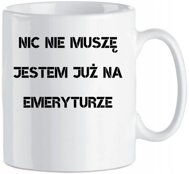 Kubek Nic Nie Musz Jestem Na Emeryturze Ml Inna Marka Sklep