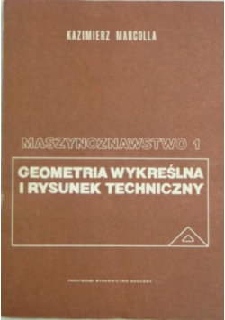 Maszynoznawstwo Geometria wykreślna i rysunek techniczny Tom I