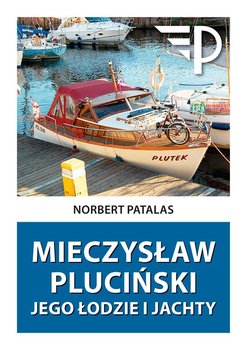 Mieczysław Pluciński. Jego łodzie i jachty - Patalas Norbert