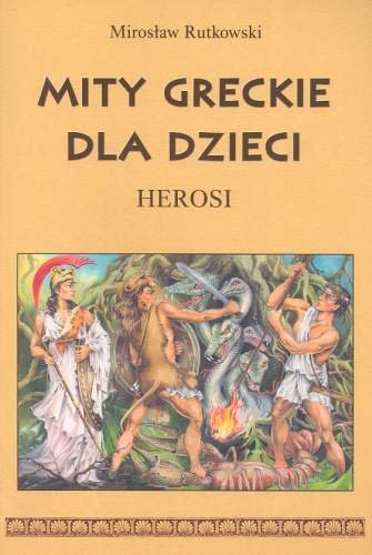 Mity greckie dla dzieci Herosi Rutkowski Mirosław Książka w Empik