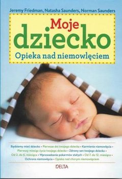 Moje dziecko. Opieka nad niemowlęciem - Friedman Jeremy, Saunders Natasha, Saunders Norman