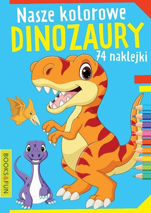 Nasze Kolorowe Dinozaury Opracowanie Zbiorowe Ksi Ka W Empik