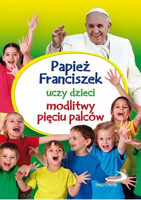 Papież Franciszek uczy dzieci modlitwy pięciu palców Opracowanie