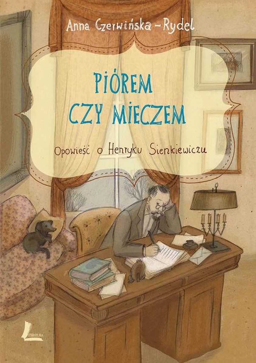 Piórem czy mieczem Opowieść o Henryku Sienkiewiczu Czerwińska Rydel