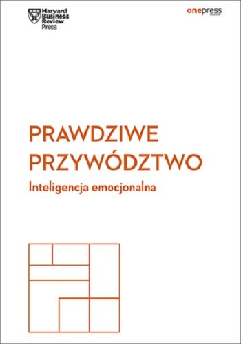 Prawdziwe przywództwo Inteligencja emocjonalna Opracowanie zbiorowe