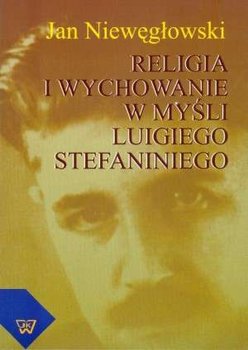 Religia i wychowanie w myśli Luigiego Stefaniniego - Niewęgłowski Jan