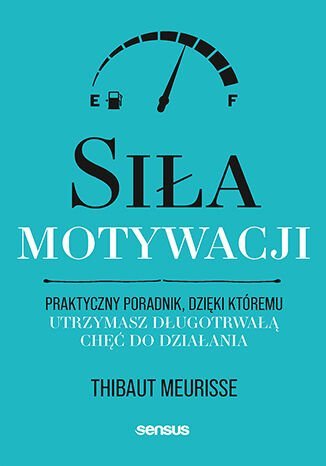 Siła motywacji Praktyczny poradnik dzięki któremu utrzymasz