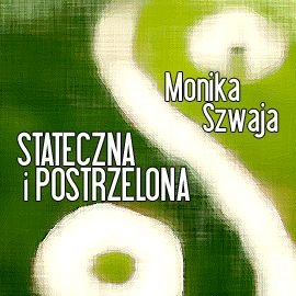 Stateczna i postrzelona - Szwaja Monika