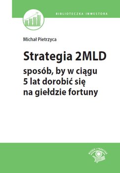 Strategia 2MLD. Sposób, by w ciągu 5 lat dorobić się na giełdzie fortuny - Pietrzyca Michał