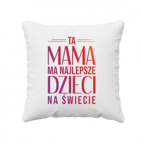 Ta Mama Ma Najlepsze Dzieci Na Wiecie Poduszka Prezent Dla Mamy