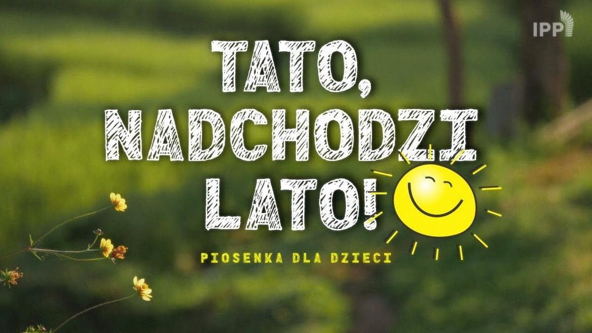 Tato nadchodzi lato piosenka dla dzieci Idź Pod Prąd Nowości