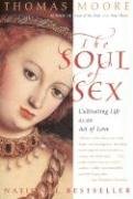 The Soul Of Sex Cultivating Life As An Act Of Love Moore Thomas