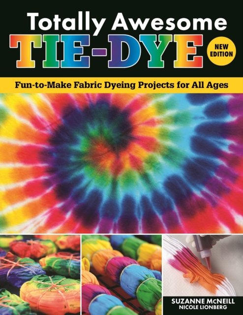 Totally Awesome Tie Dye New Edition Fun To Make Fabric Dyeing