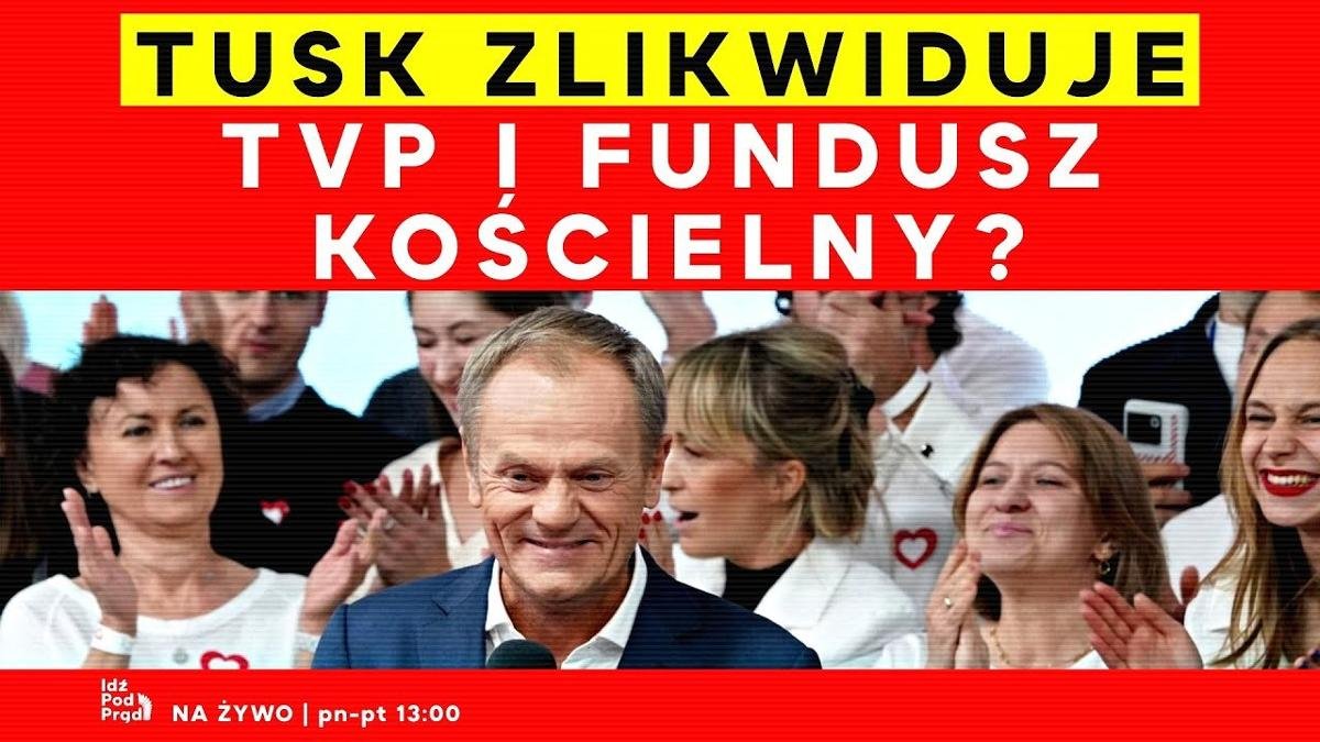 Tusk zlikwiduje TVP i Fundusz Kościelny Idź Pod Prąd Na Żywo