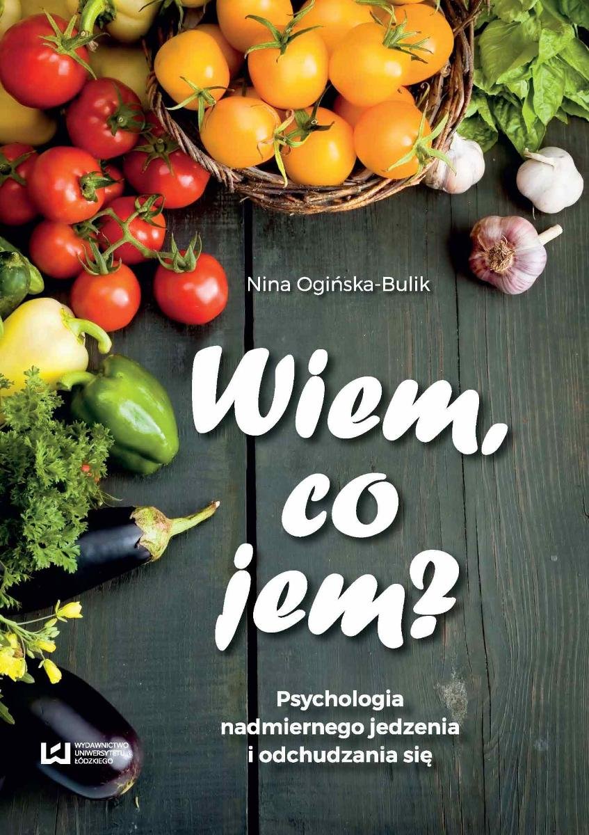 Wiem co jem Psychologia nadmiernego jedzenia i odchudzania się