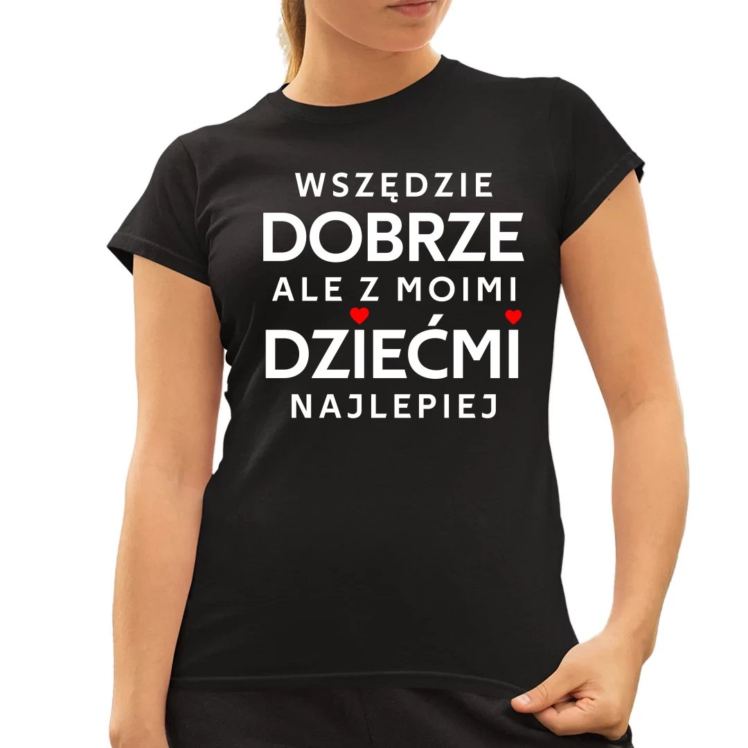 Wsz Dzie Dobrze Ale Z Moimi Dzie Mi Najlepiej Damska Koszulka Na