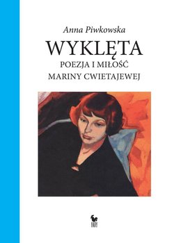 Wyklęta. Poezja i miłość Mariny Cwietajewej - Piwkowska Anna