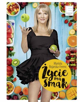 Życie ma smak - Bojarska-Ferenc Mariola
