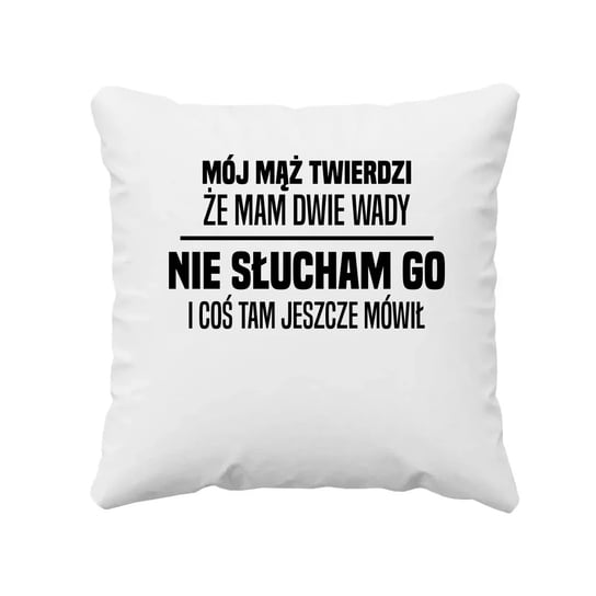 Mój mąż twierdzi że mam dwie wady nie słucham go i coś tam jeszcze