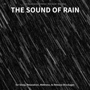 #01 The Sound of Rain for Sleep, Relaxation, Wellness, to Release Blockages - Rain Sounds by Evonne Karlsen, Rain Sounds, Deep Sleep