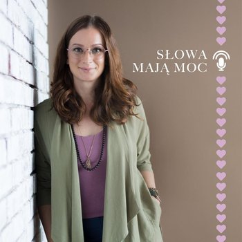 #1 Po co jest ten podcast, o czym on będzie oraz trochę o mnie - Słowa mają moc - podcast - Agnieszka Cieślak, Agnieszka Cieślak