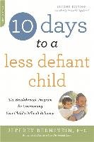 10 Days to a Less Defiant Child, second edition - Bernstein Jeffrey Ph.D.