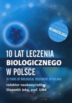 10 lat leczenia biologicznego w Polsce. Reumatologia - Opracowanie zbiorowe