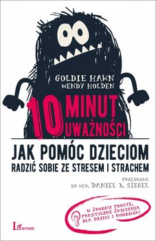 10 minut uważności. Jak pomóc dzieciom radzić sobie ze stresem i strachem - Hawn Goldie, Holden Wendy