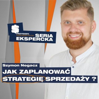10 Najważniejszych obszarów budowania strategii sprzedaży | Szymon Negacz - Przygody Przedsiębiorców - podcast - Kolanek Bartosz, Gorzycki Adrian