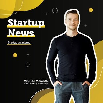 #10 Startup News - Kasa na rozwój firmy oraz wsparcie we wdrażaniu innowacji - Startup Academy - podcast - Misztal Michał