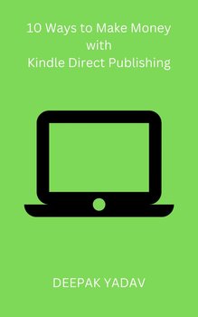 10 Ways to Make Money with Kindle Direct Publishing - Deepak Yadav