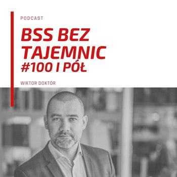#100 i pół, czyli podsumowanie tygodnia - BSS bez tajemnic - podcast - Doktór Wiktor