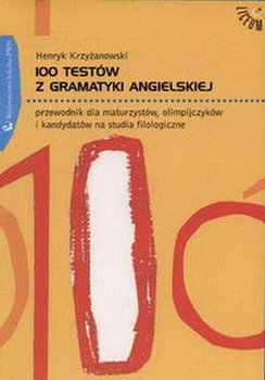 100 Testów z Gramatyki Angielskiej. Przewodnik dla Maturzystów, Olimpijczyków i Kandydatów na Studia Filologiczne - Krzyżanowski Henryk