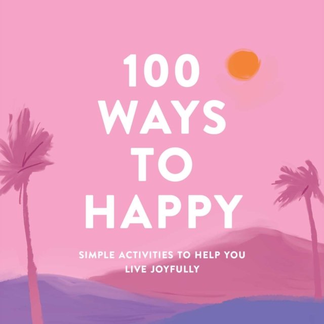 100 Ways To Happy: Simple Activities To Help You Live Joyfully - Adams ...