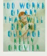 100 Works of Art That Will Define Our Age - Grovier Kelly