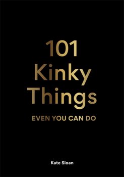 101 Kinky Things Even You Can Do - Kate Sloan