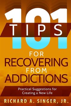 101 Tips for Recovering from Addictions - Richard A. Singer, Jr.