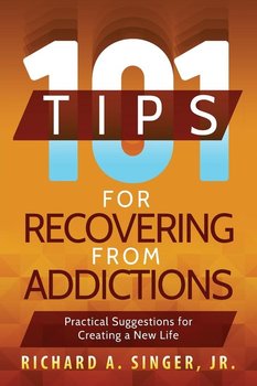 101 Tips for Recovering from Addictions - Richard A. Singer, Jr.