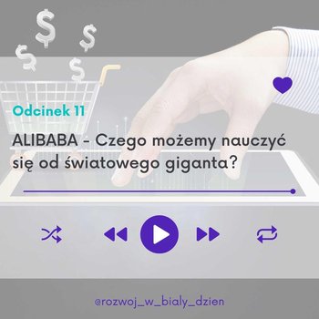 #11 ALIBABA - Czego możemy nauczyć się od światowego giganta? - Rozwój w Biały Dzień_1 - podcast - Kurcewicz Żaneta